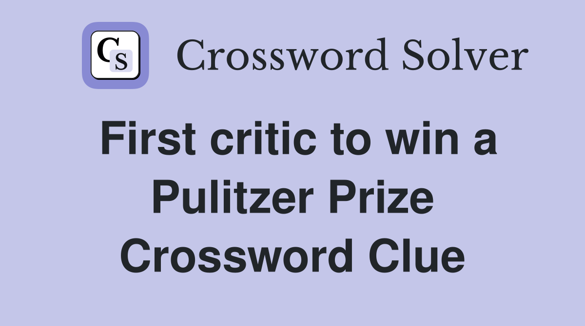 First critic to win a Pulitzer Prize Crossword Clue