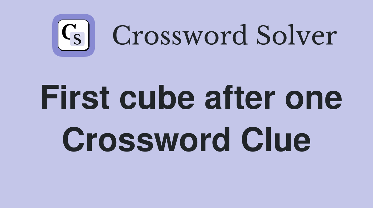 First cube after one Crossword Clue
