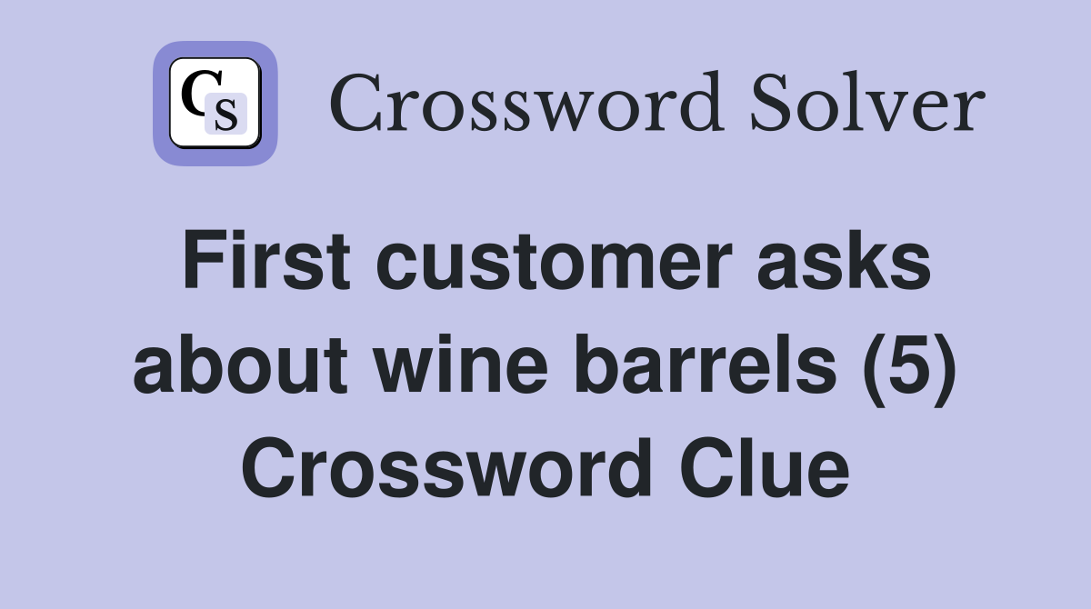 First customer asks about wine barrels (5) Crossword Clue Answers