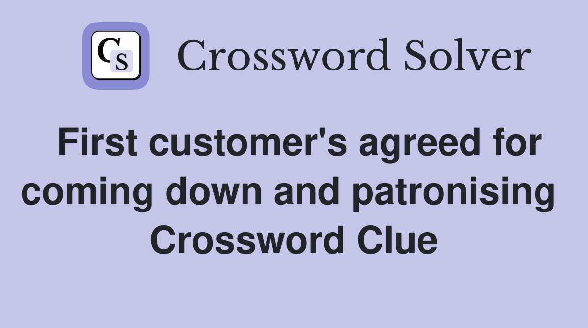 First customer's agreed for coming down and patronising  Crossword Clue