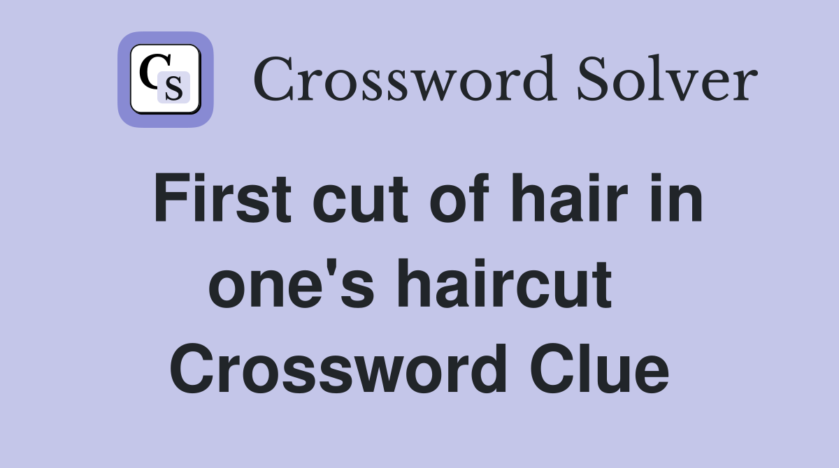 First cut of hair in one's haircut  Crossword Clue