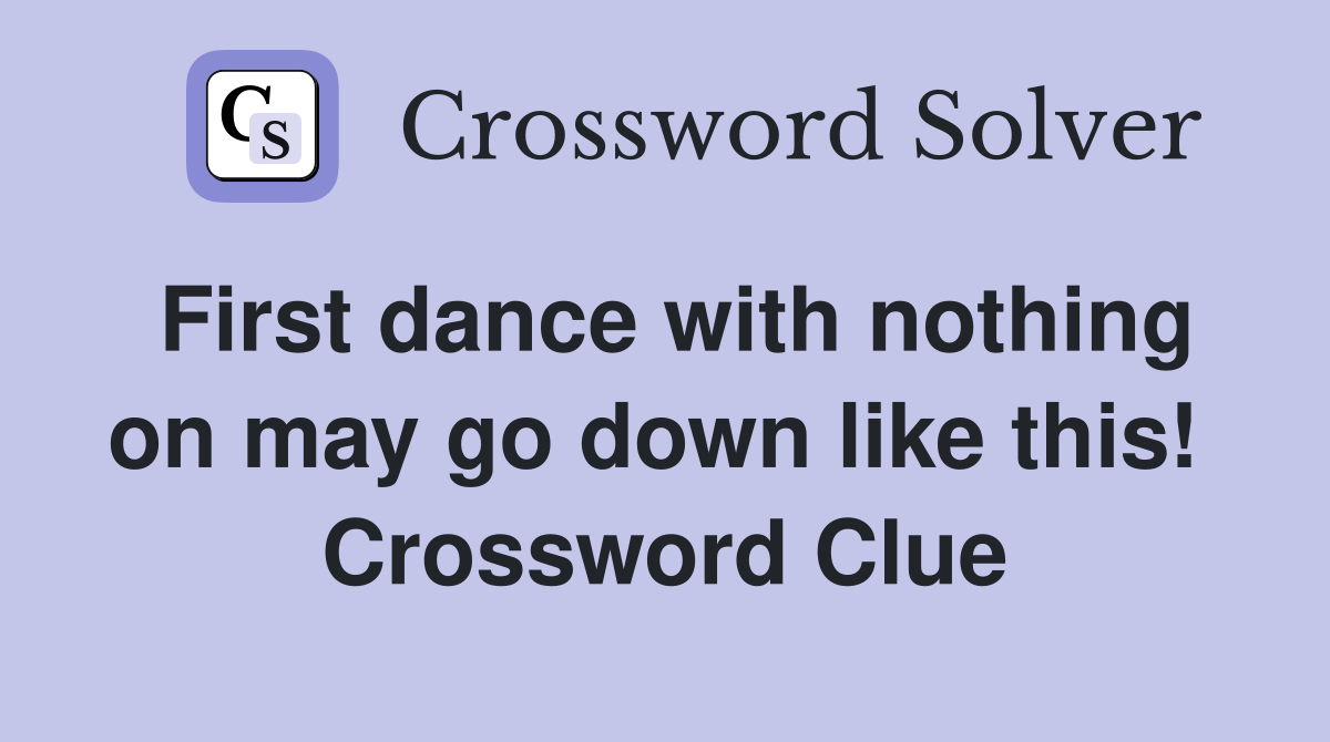 First dance with nothing on may go down like this!  Crossword Clue