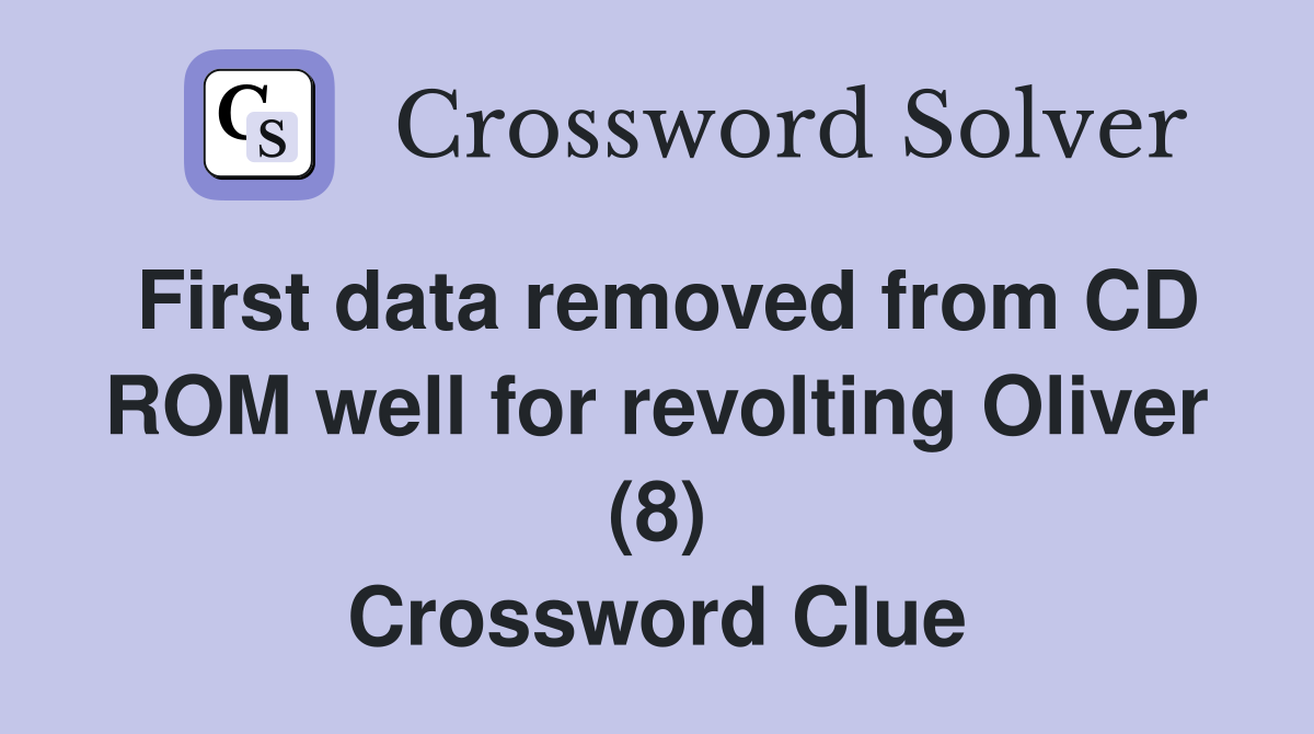 First data removed from CD ROM well for revolting Oliver (8) Crossword Clue