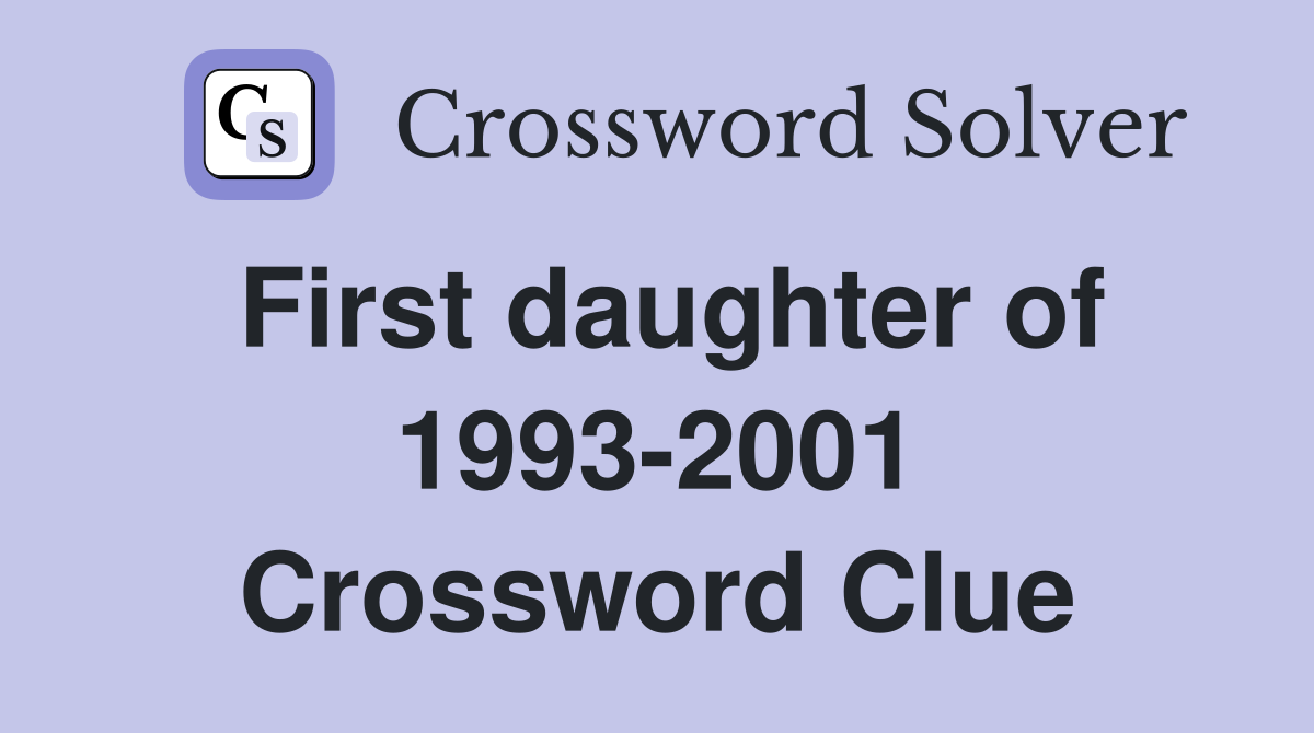 First daughter of 1993-2001 Crossword Clue