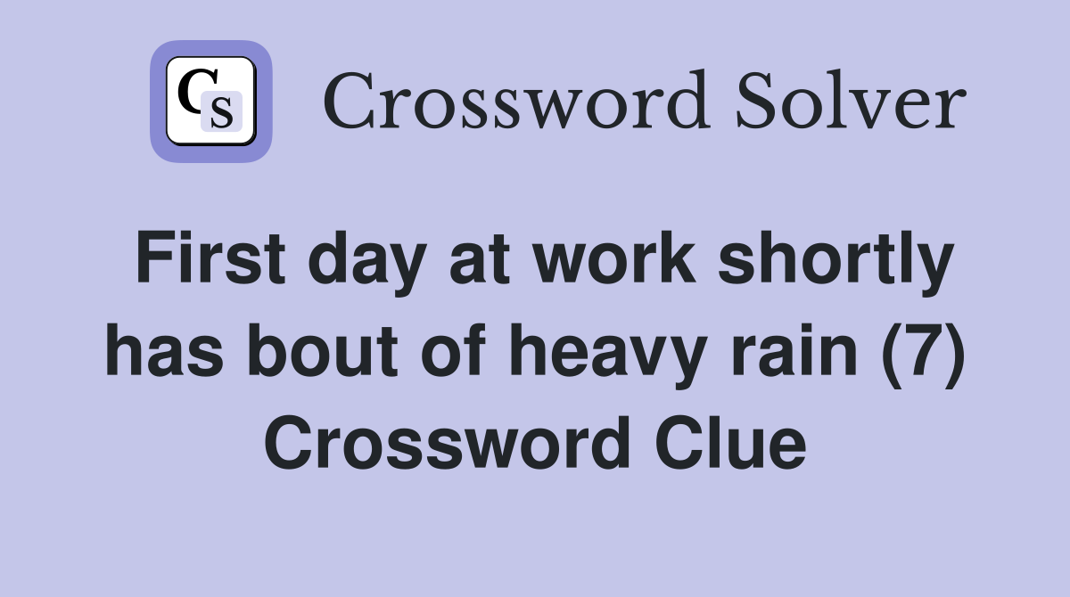 First day at work shortly has bout of heavy rain (7) Crossword Clue