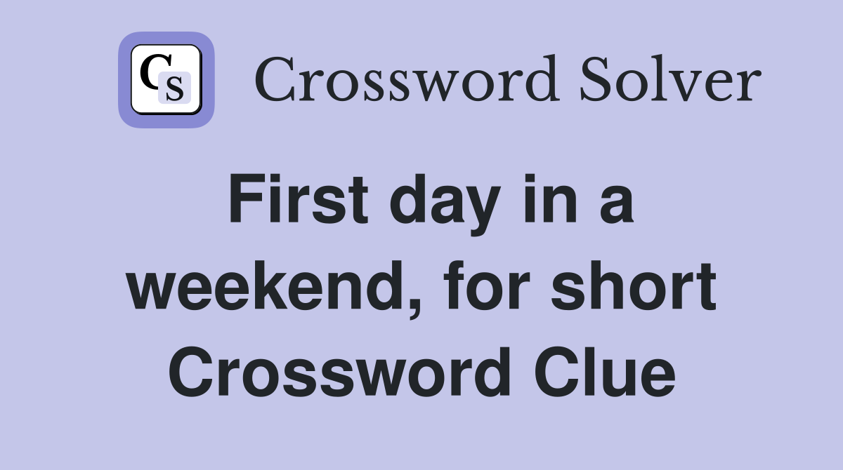 First day in a weekend, for short Crossword Clue