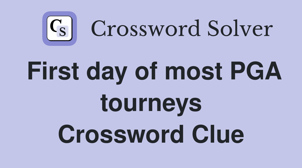 First day of most PGA tourneys Crossword Clue