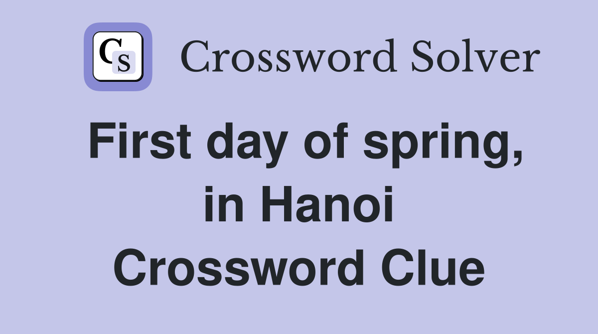 First day of spring, in Hanoi Crossword Clue