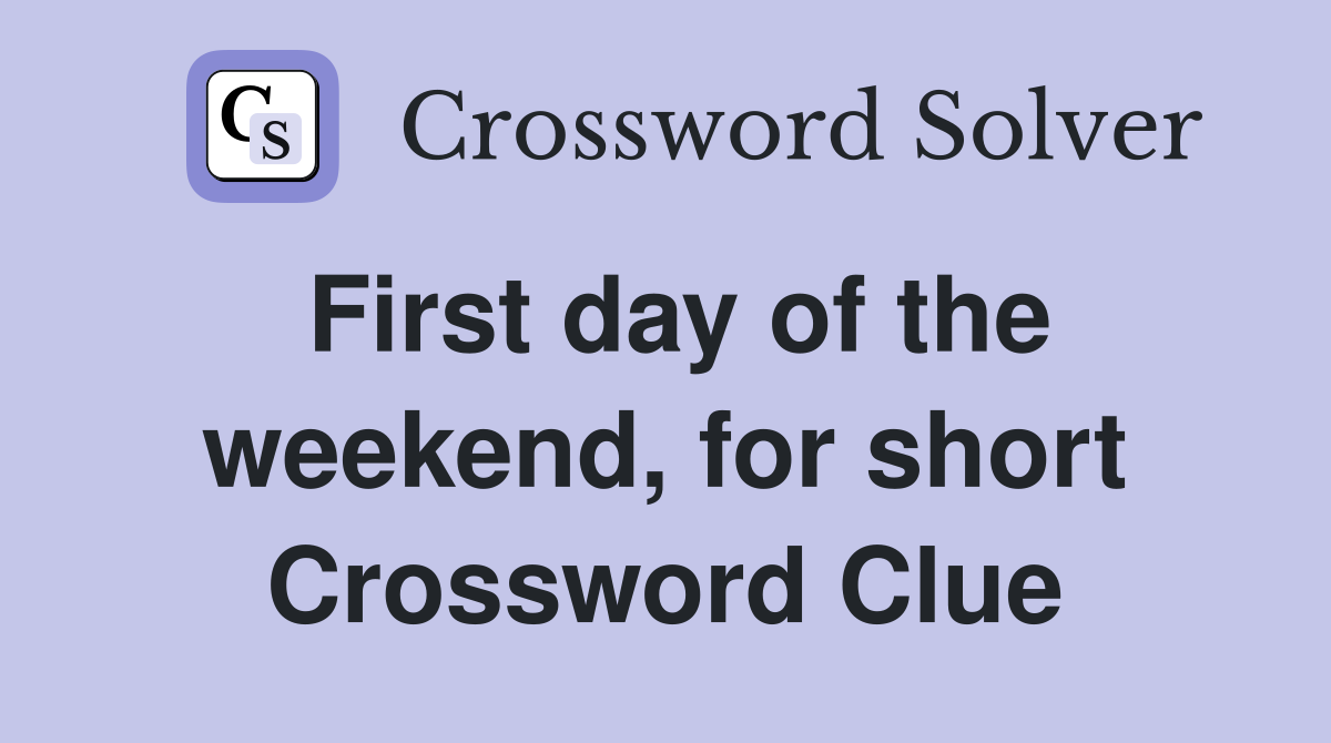 First day of the weekend, for short Crossword Clue