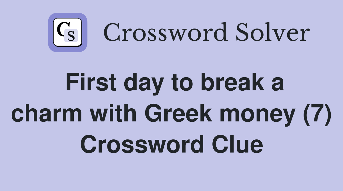 First day to break a charm with Greek money (7) Crossword Clue