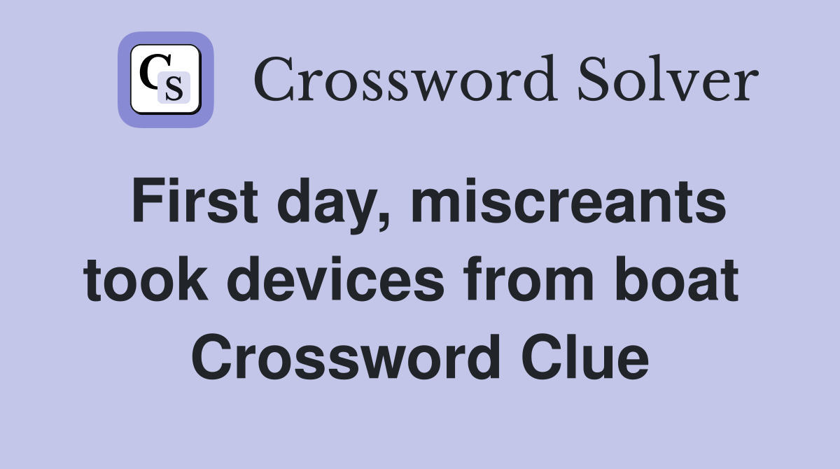 First day, miscreants took devices from boat  Crossword Clue