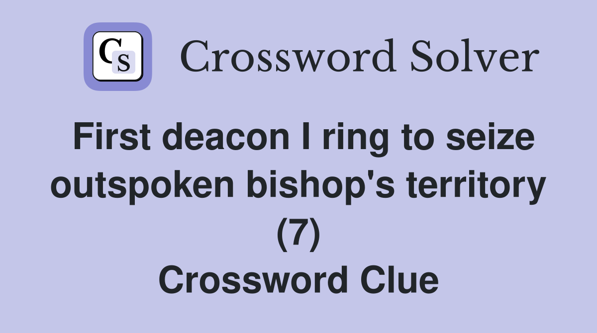 First deacon I ring to seize outspoken bishop's territory (7) Crossword Clue