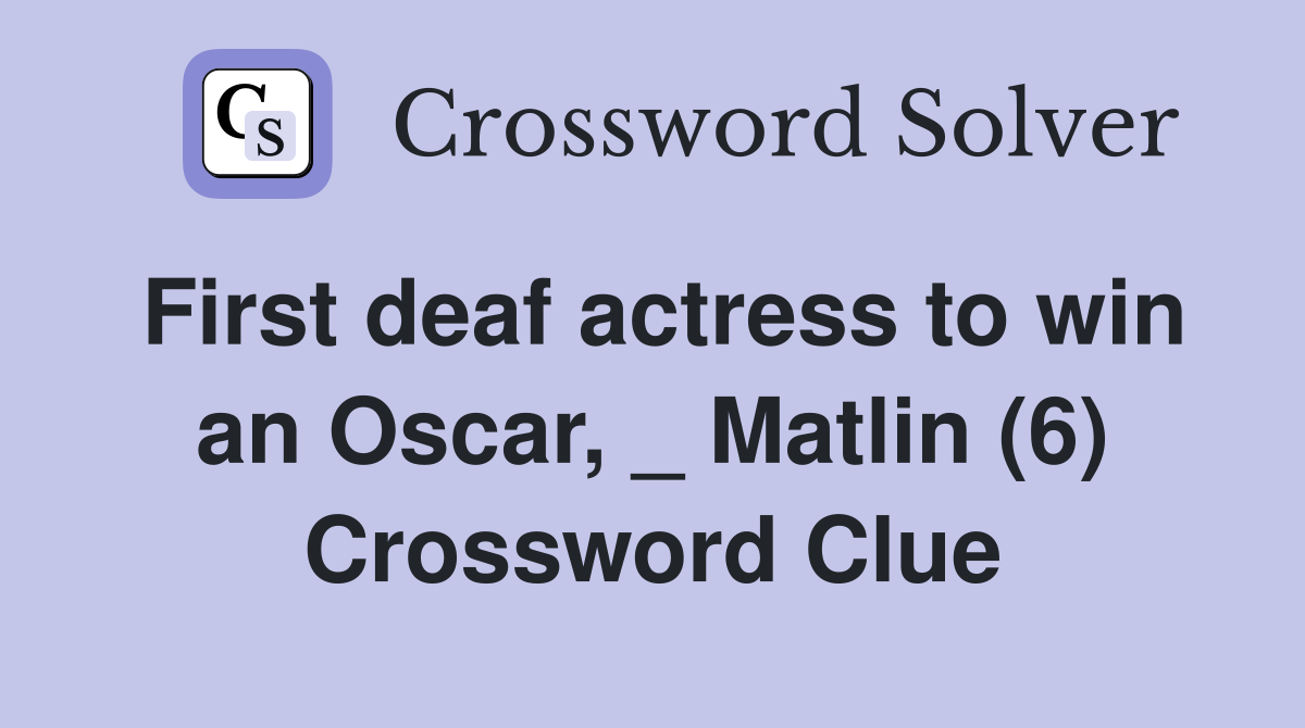 First deaf actress to win an Oscar, _ Matlin (6) Crossword Clue