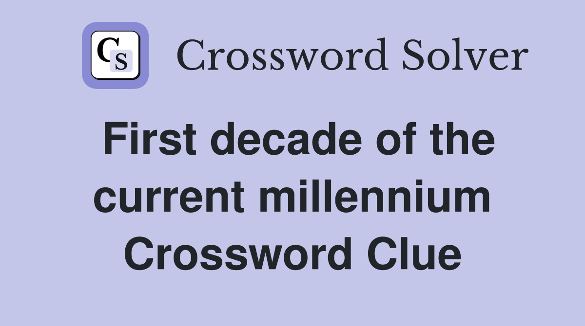 First decade of the current millennium Crossword Clue