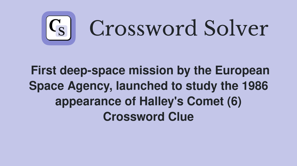 First deep-space mission by the European Space Agency, launched to study the 1986 appearance of Halley's Comet (6) Crossword Clue