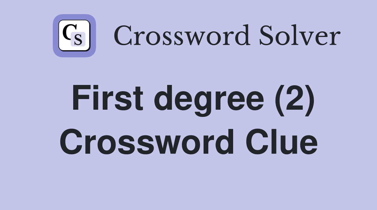 First degree (2) Crossword Clue