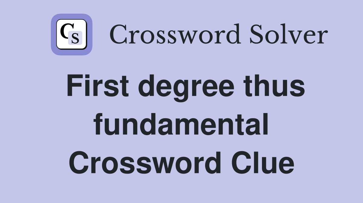 First degree thus fundamental Crossword Clue
