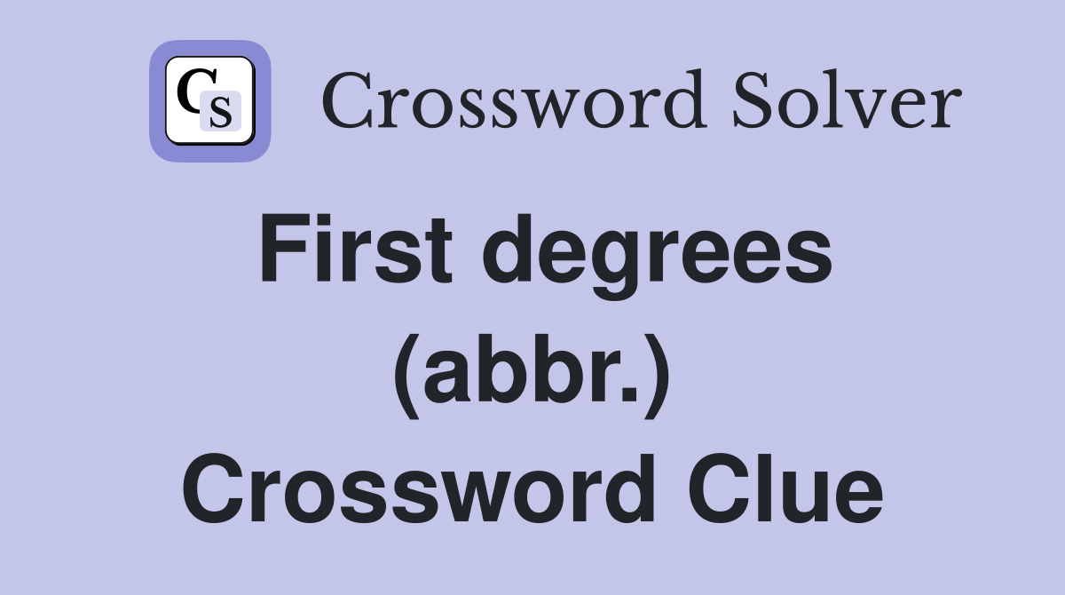 First degrees (abbr.) Crossword Clue