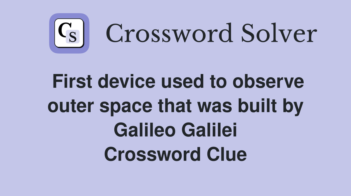 First device used to observe outer space that was built by Galileo Galilei Crossword Clue