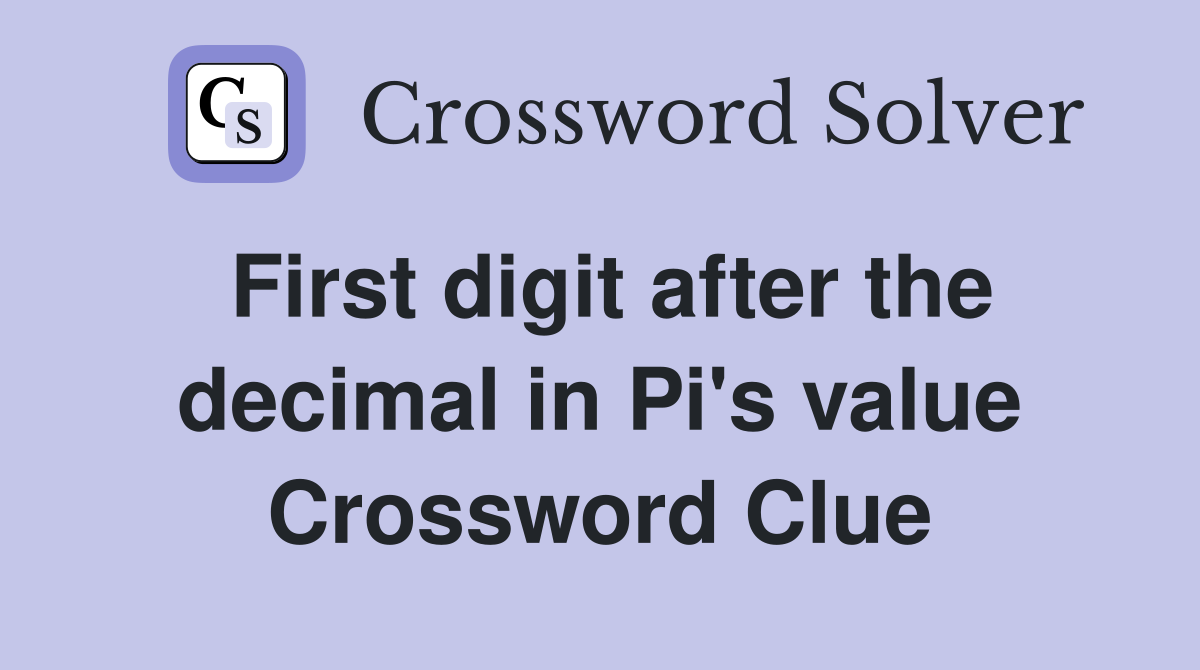 First digit after the decimal in Pi's value Crossword Clue