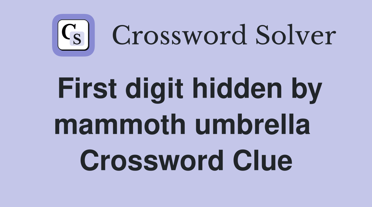 First digit hidden by mammoth umbrella  Crossword Clue