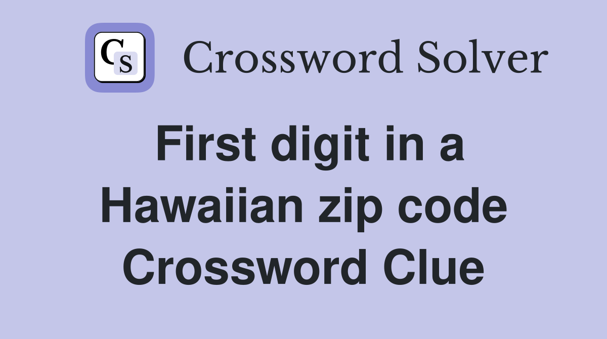 First digit in a Hawaiian zip code Crossword Clue