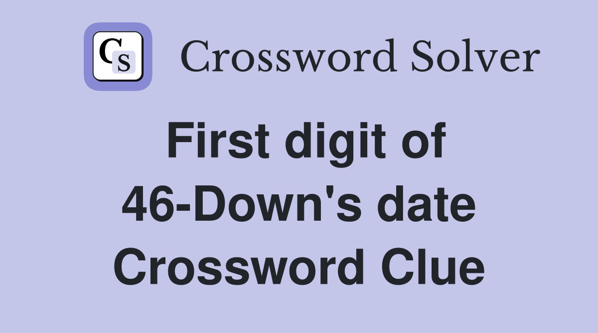 First digit of 46-Down's date Crossword Clue
