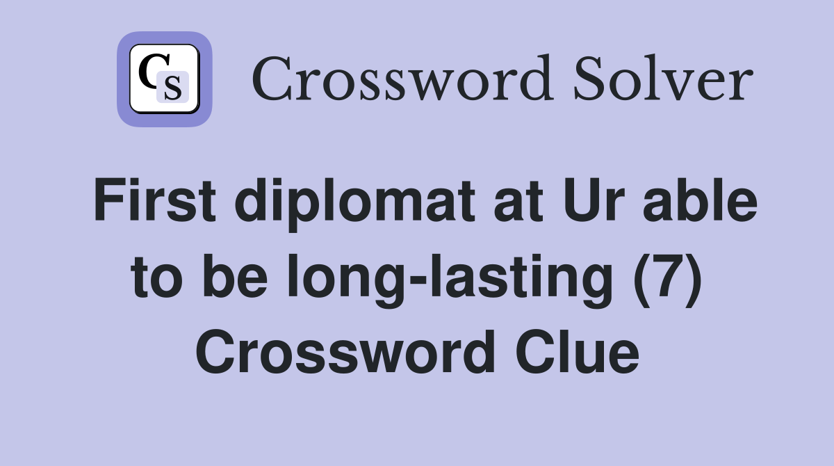 First diplomat at Ur able to be long-lasting (7) Crossword Clue