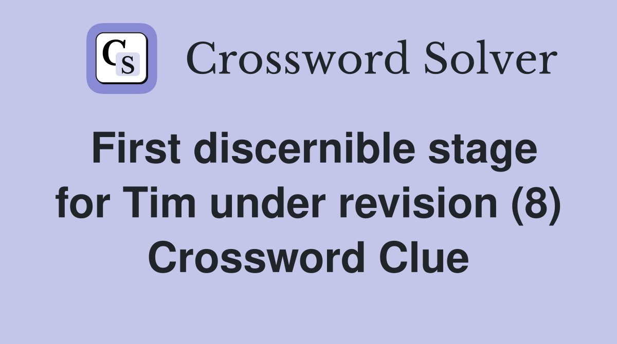 First discernible stage for Tim under revision (8) Crossword Clue