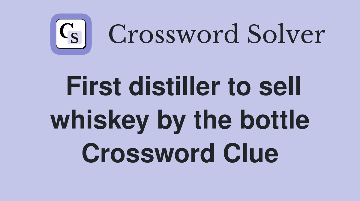 First distiller to sell whiskey by the bottle Crossword Clue