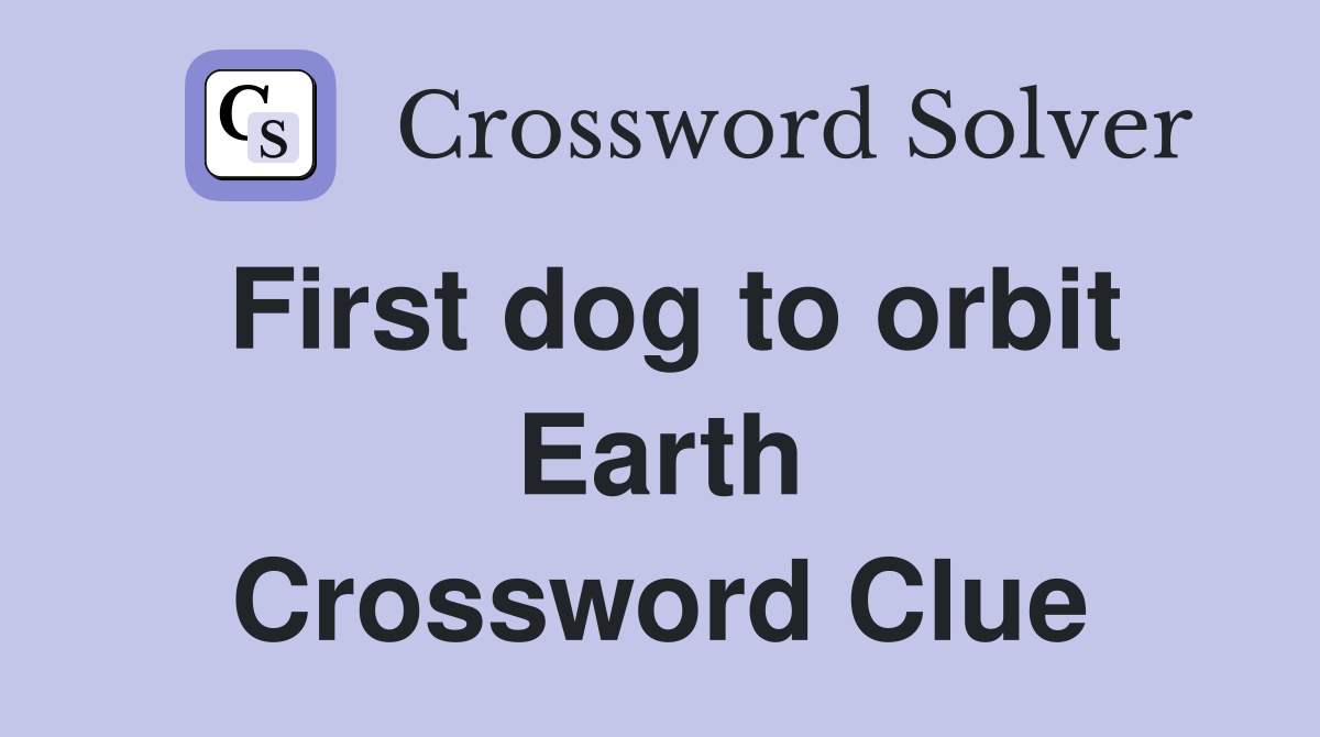 First dog to orbit Earth Crossword Clue