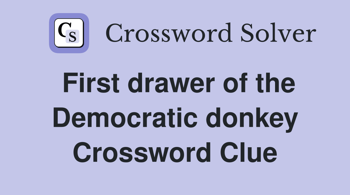 First drawer of the Democratic donkey Crossword Clue