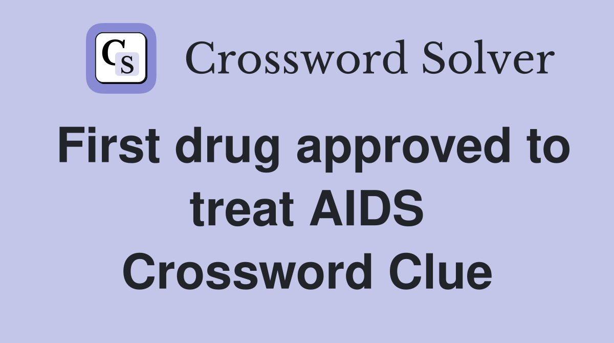 First drug approved to treat AIDS Crossword Clue