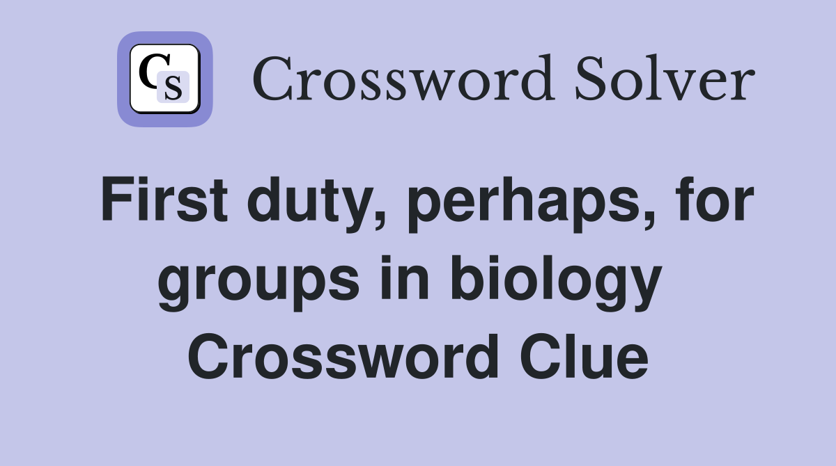 First duty, perhaps, for groups in biology  Crossword Clue
