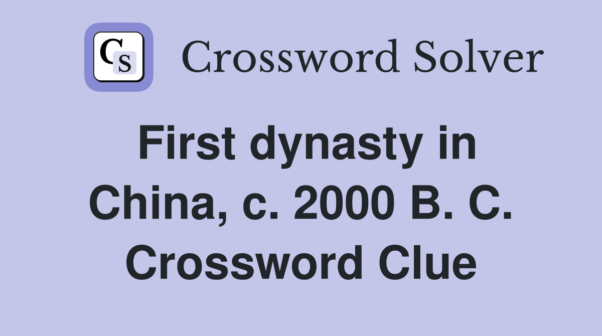 First dynasty in China, c. 2000 B. C. Crossword Clue