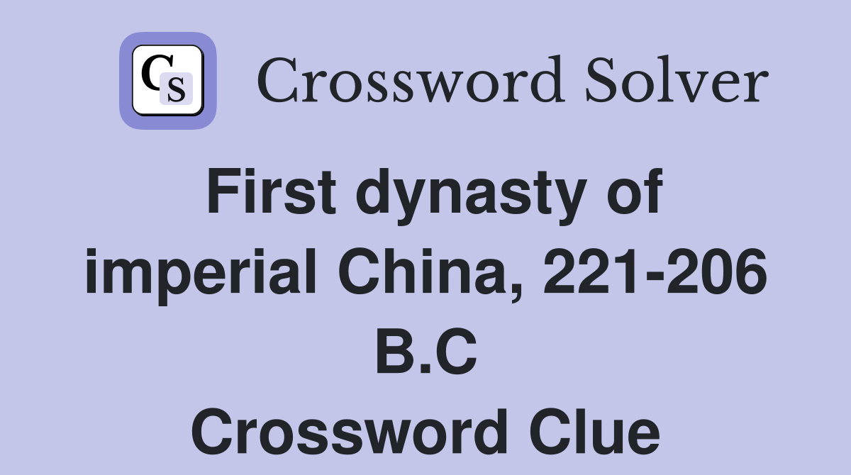 First dynasty of imperial China, 221-206 B.C Crossword Clue