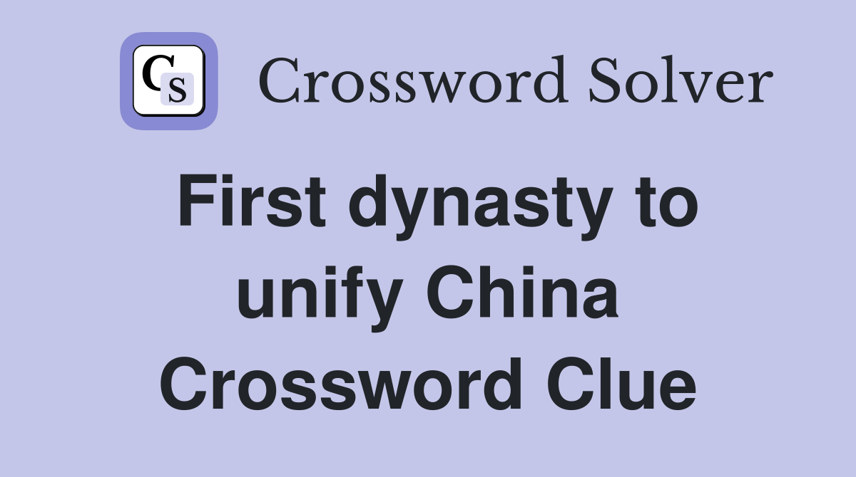 First dynasty to unify China Crossword Clue