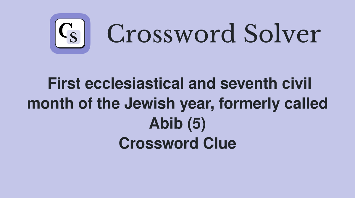 First ecclesiastical and seventh civil month of the Jewish year, formerly called Abib (5) Crossword Clue