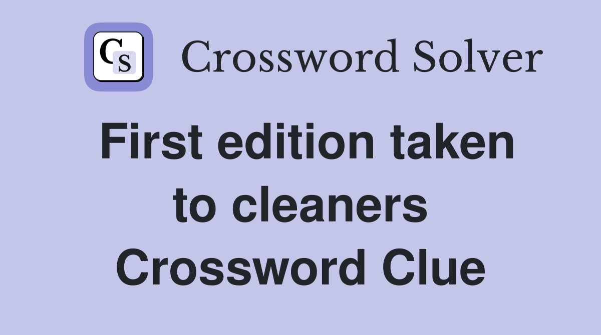 First edition taken to cleaners Crossword Clue
