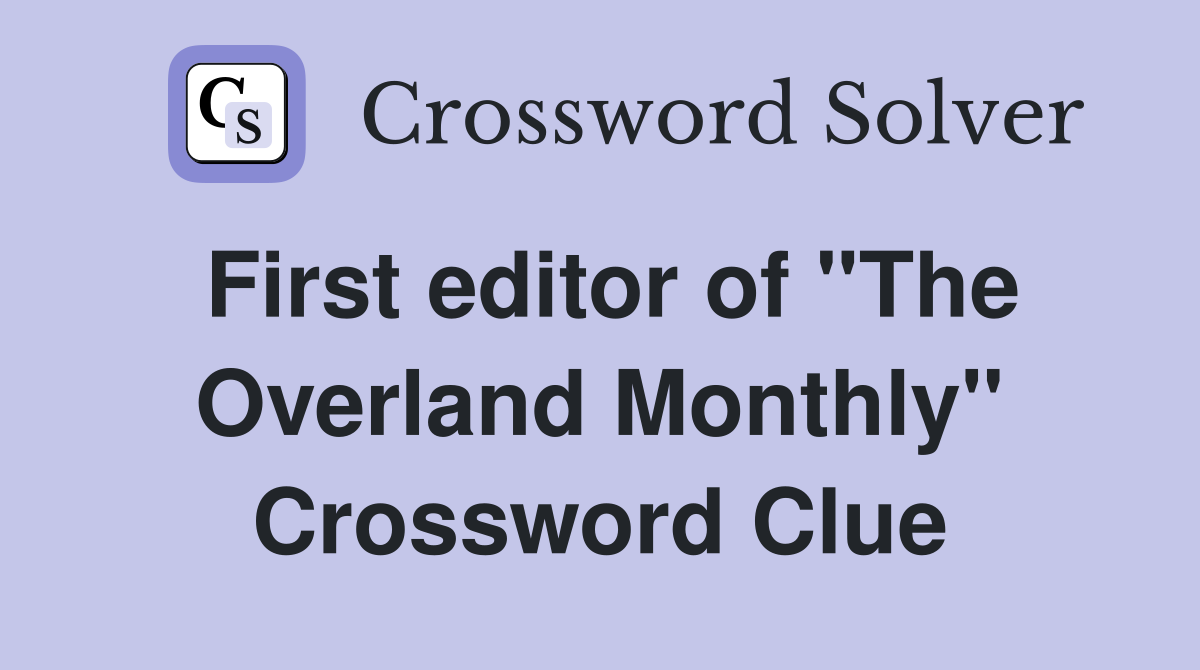 First editor of "The Overland Monthly" Crossword Clue