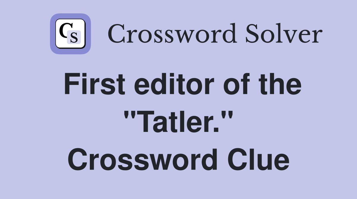 First editor of the "Tatler." Crossword Clue
