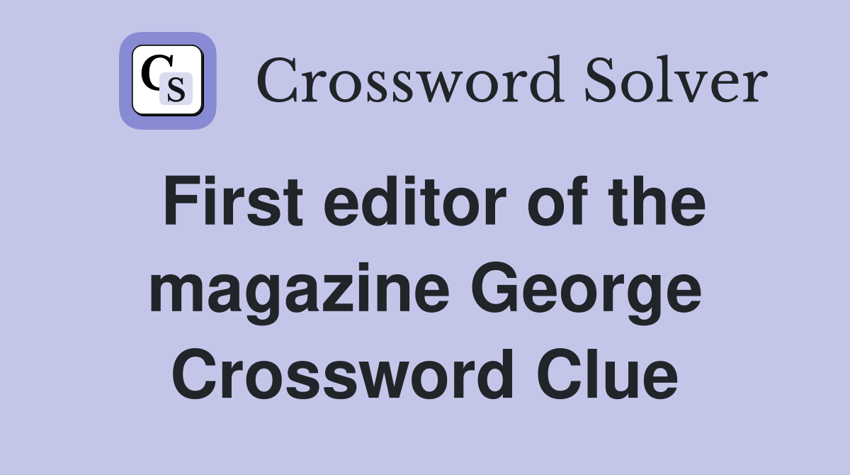First editor of the magazine George Crossword Clue