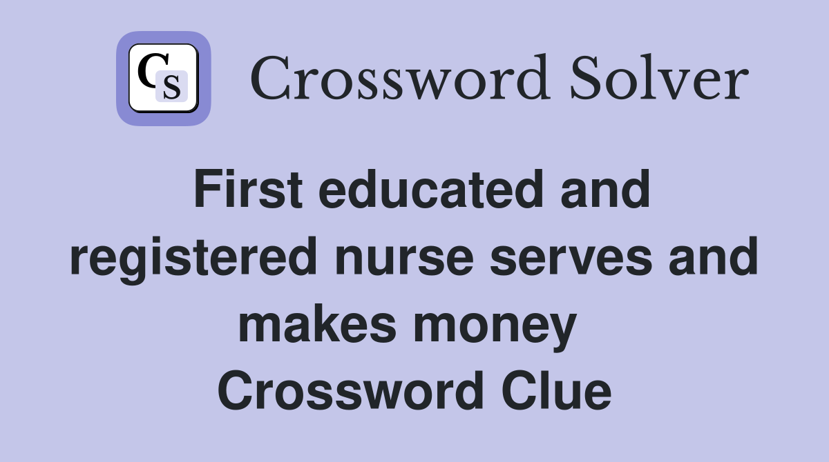 First educated and registered nurse serves and makes money  Crossword Clue