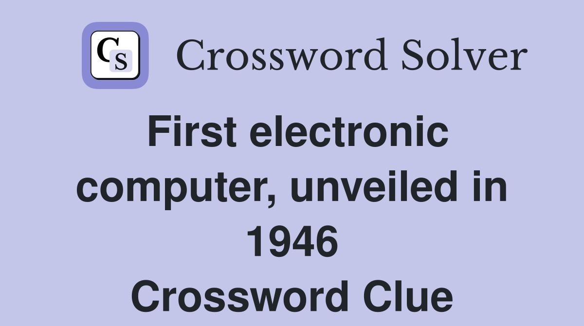 First electronic computer, unveiled in 1946 Crossword Clue