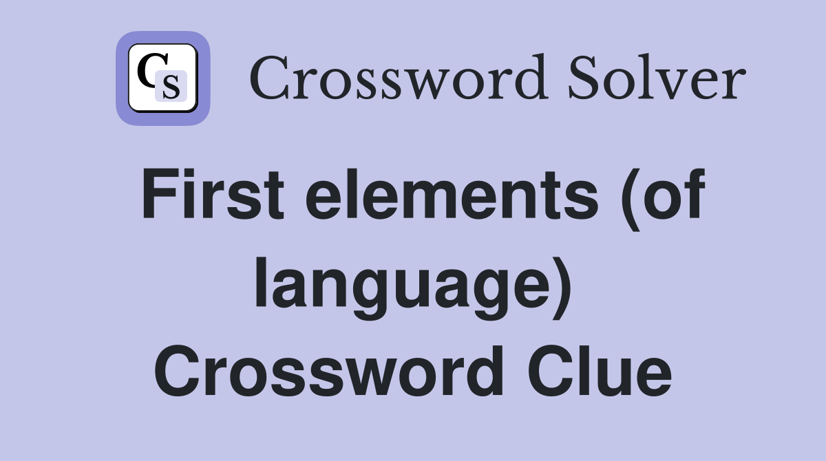First elements (of language) Crossword Clue