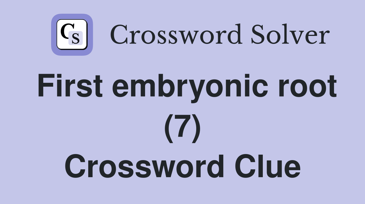 First embryonic root (7) Crossword Clue