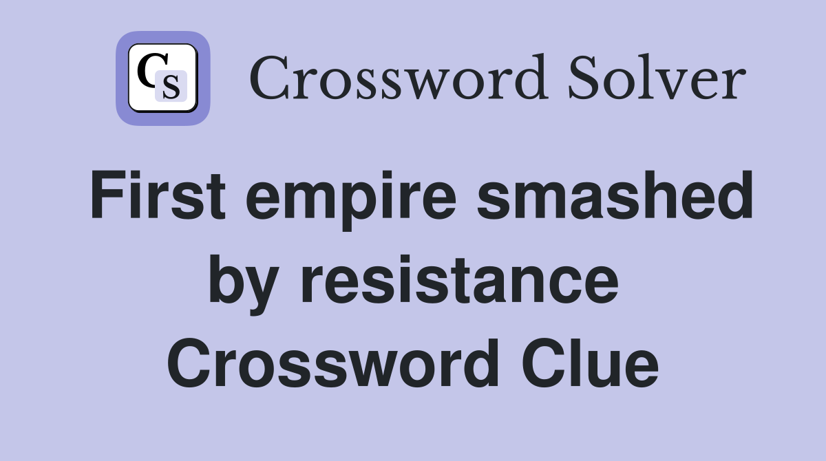First empire smashed by resistance Crossword Clue