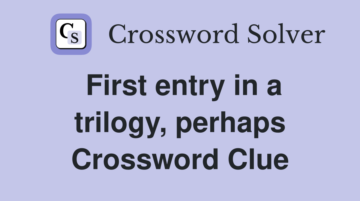 First entry in a trilogy, perhaps Crossword Clue