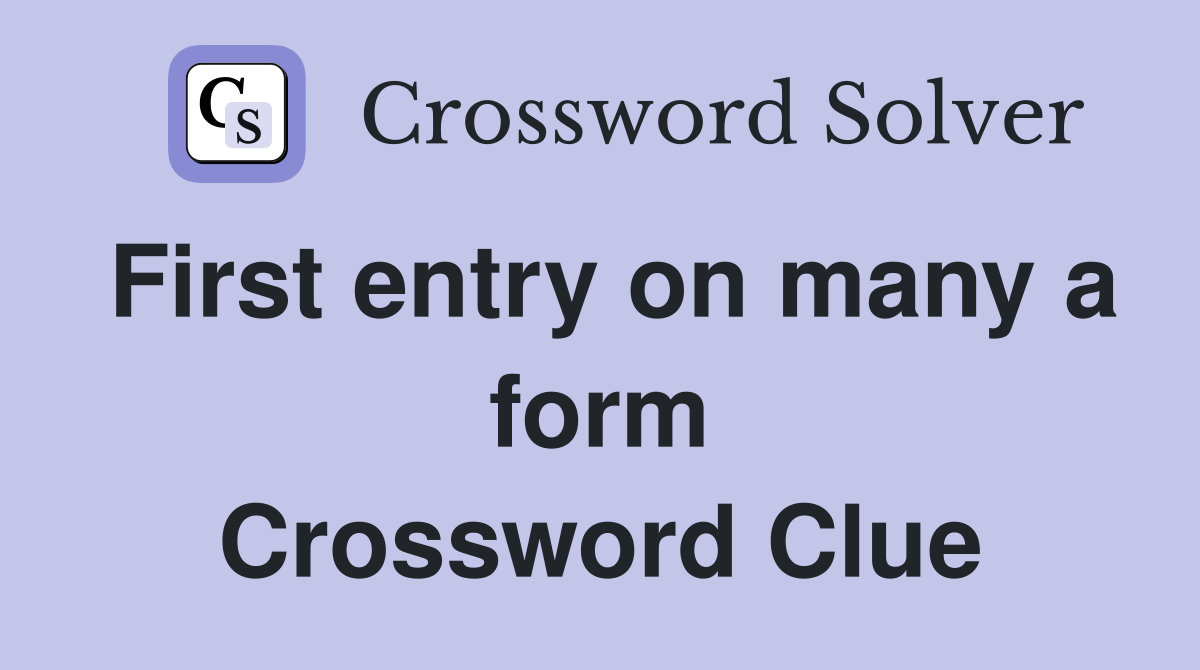 First entry on many a form Crossword Clue