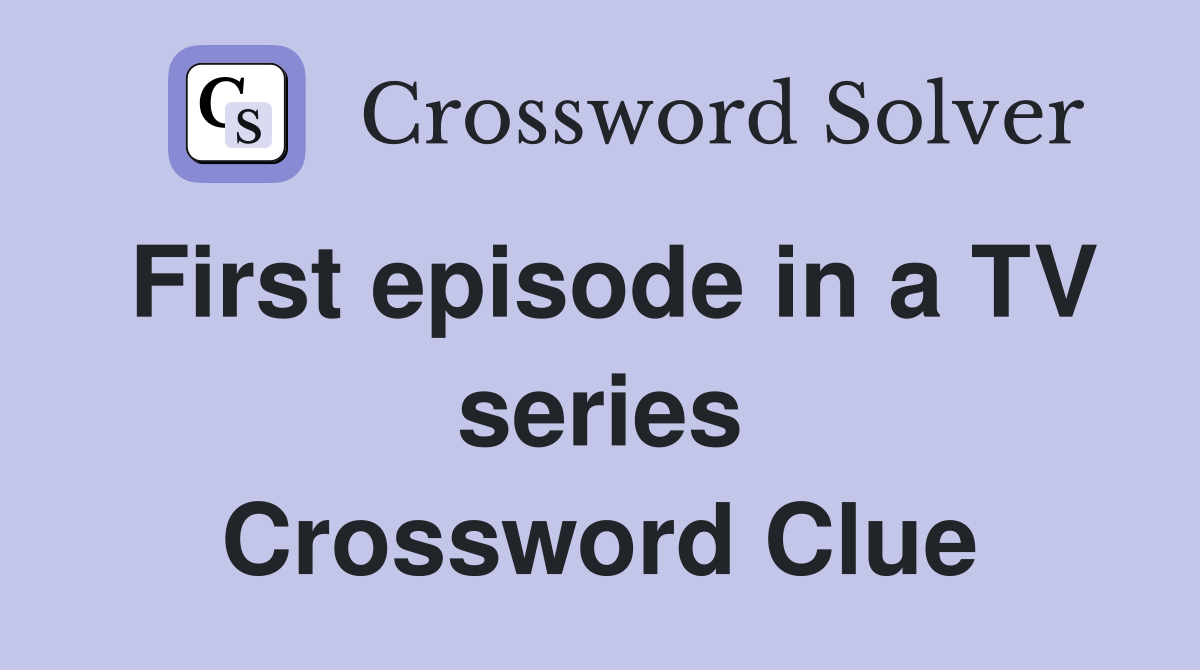 First episode in a TV series Crossword Clue